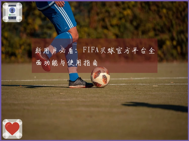 新用户必看：FIFA买球官方平台全面功能与使用指南