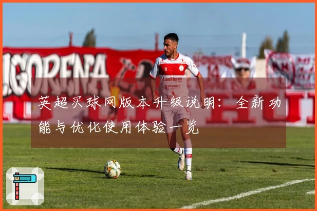 英超买球网版本升级说明：全新功能与优化使用体验一览