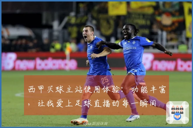西甲买球主站使用体验：功能丰富，让我爱上足球直播的每一瞬间