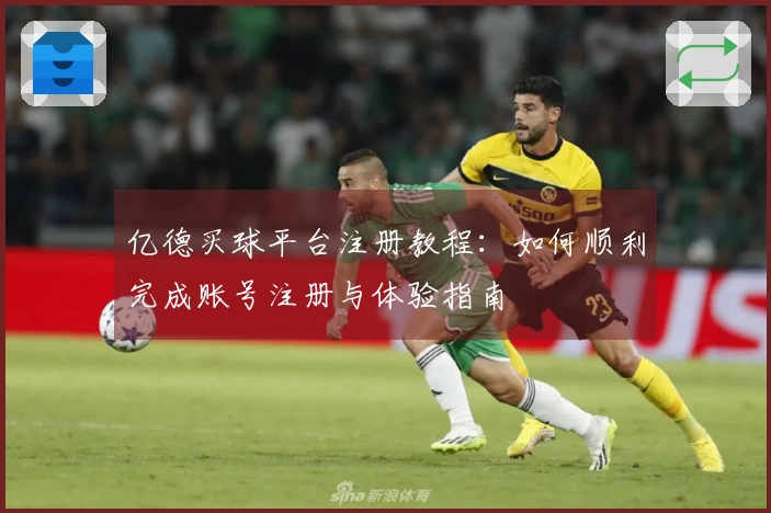 亿德买球平台注册教程：如何顺利完成账号注册与体验指南