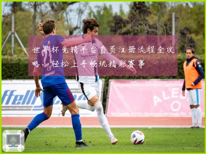 世界杯竞猜平台首页注册流程全攻略，轻松上手畅玩精彩赛事